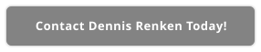 Contact Dennis Renken Today!