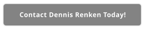 Contact Dennis Renken Today!